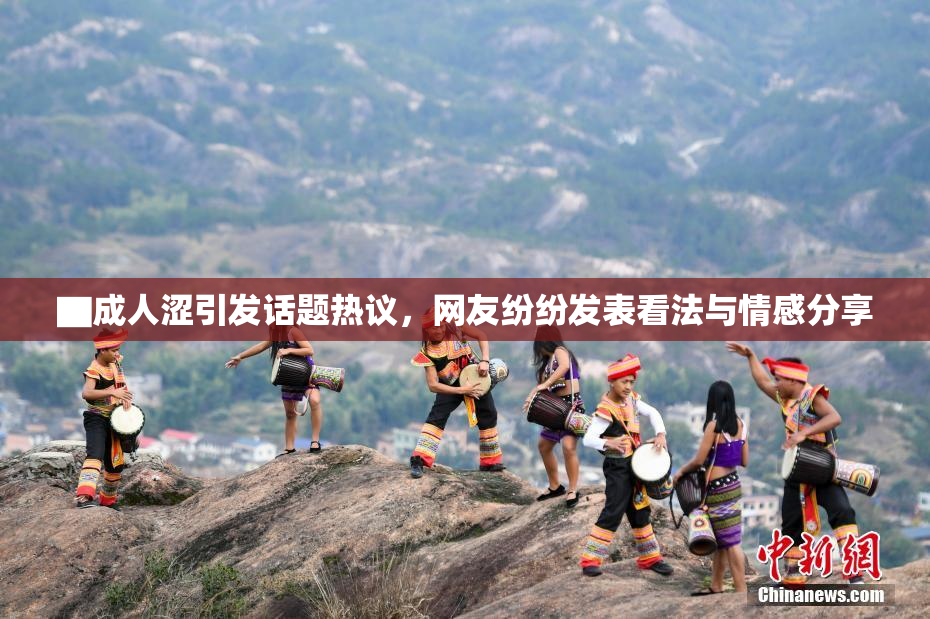 ▇成人涩引发话题热议，网友纷纷发表看法与情感分享