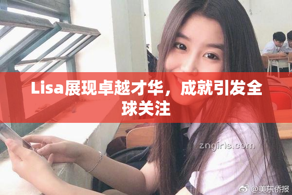 Lisa展现卓越才华，成就引发全球关注