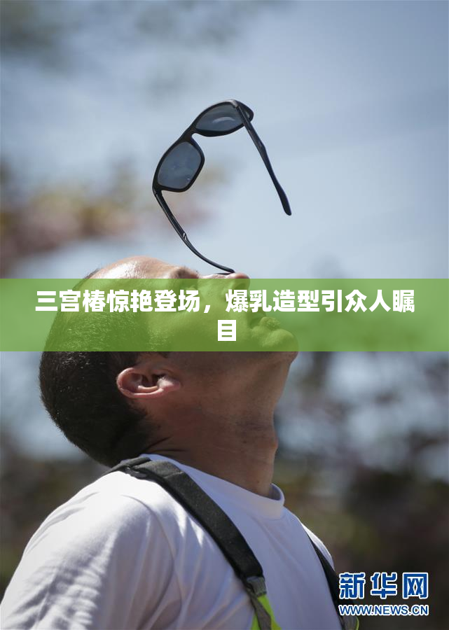 三宫椿惊艳登场，爆乳造型引众人瞩目