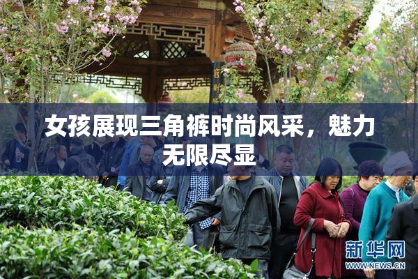 女孩展现三角裤时尚风采，魅力无限尽显