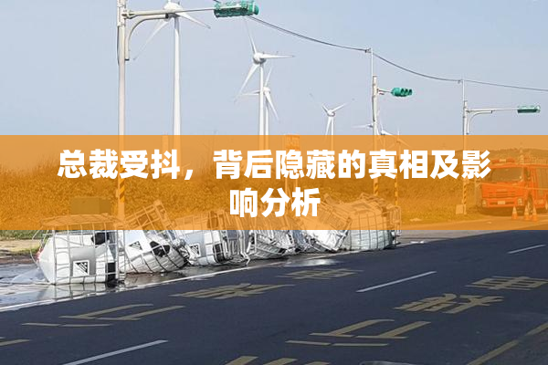 总裁受抖，背后隐藏的真相及影响分析