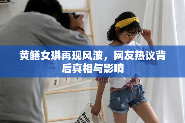 黄鳝女琪再现风波，网友热议背后真相与影响