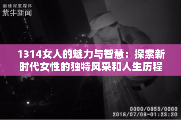 1314女人的魅力与智慧：探索新时代女性的独特风采和人生历程