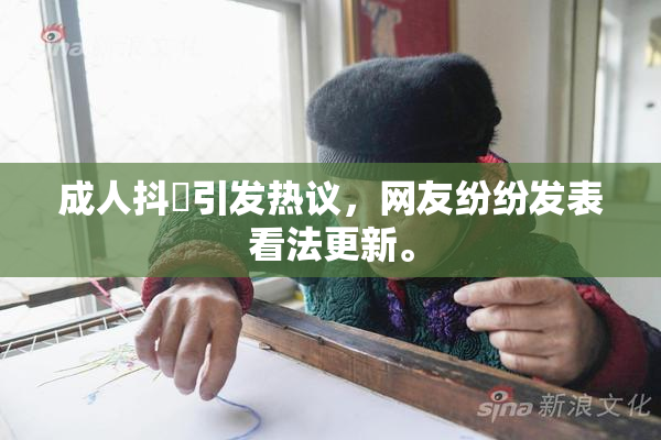 成人抖抈引发热议，网友纷纷发表看法更新。