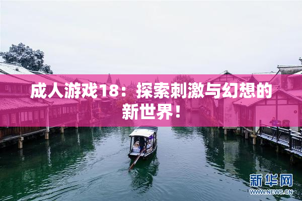 成人游戏18：探索刺激与幻想的新世界！