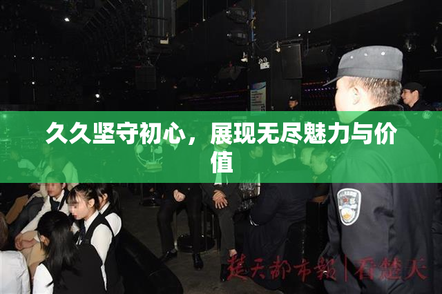 久久坚守初心，展现无尽魅力与价值