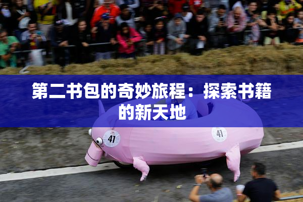 第二书包的奇妙旅程：探索书籍的新天地