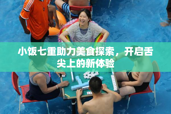 小饭七重助力美食探索，开启舌尖上的新体验