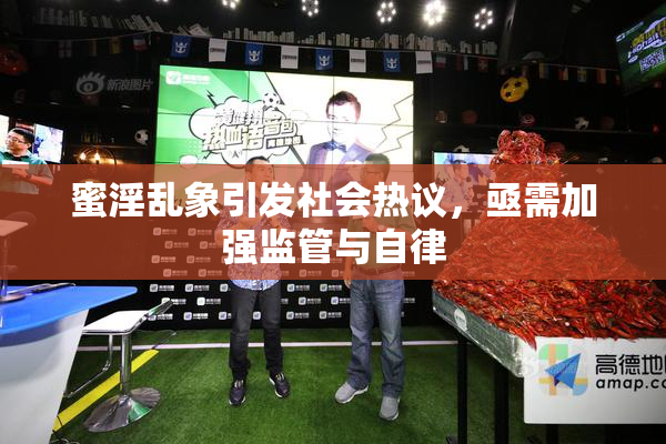 蜜淫乱象引发社会热议，亟需加强监管与自律