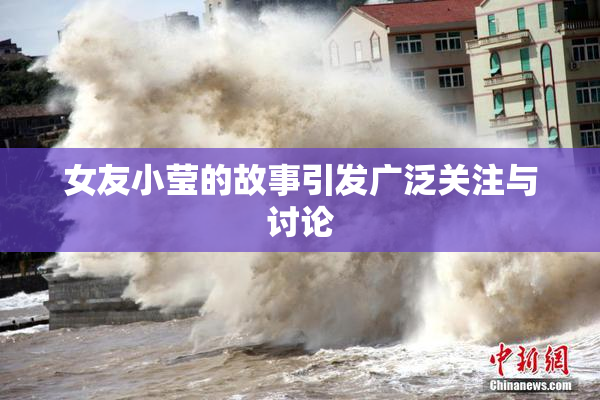 女友小莹的故事引发广泛关注与讨论