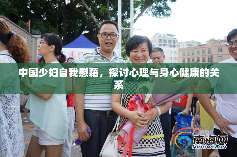 中国少妇自我慰藉，探讨心理与身心健康的关系
