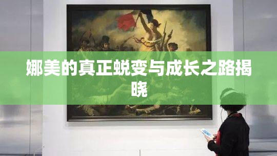 娜美的真正蜕变与成长之路揭晓