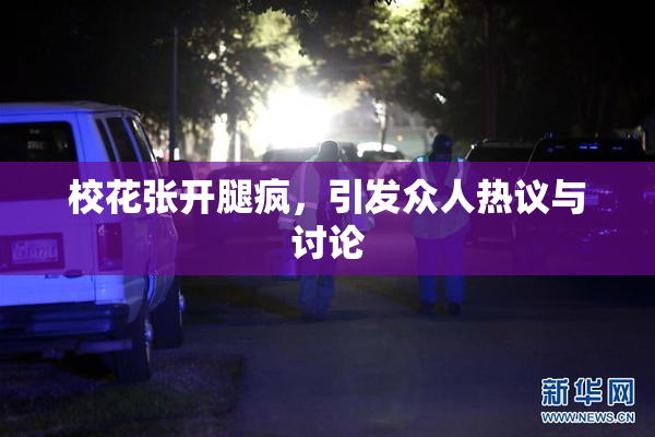 校花张开腿疯，引发众人热议与讨论