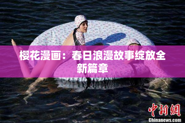 樱花漫画：春日浪漫故事绽放全新篇章