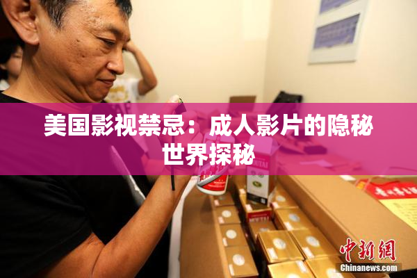 美国影视禁忌：成人影片的隐秘世界探秘