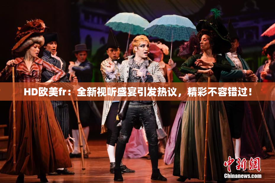HD欧美fr：全新视听盛宴引发热议，精彩不容错过！