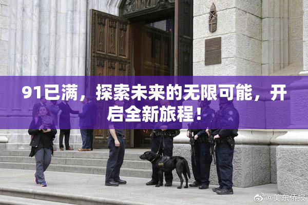 91已满，探索未来的无限可能，开启全新旅程！