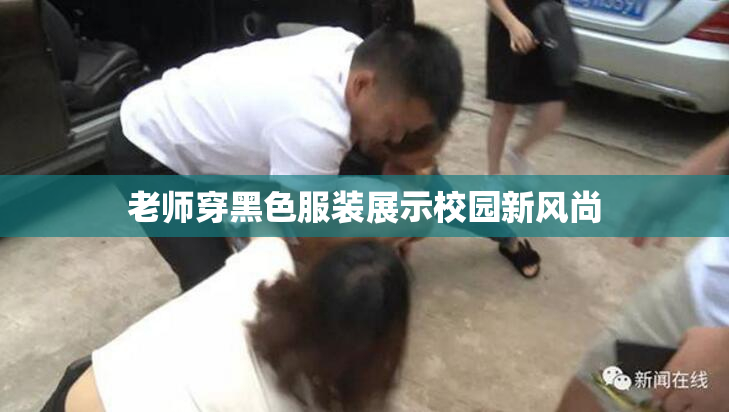 老师穿黑色服装展示校园新风尚