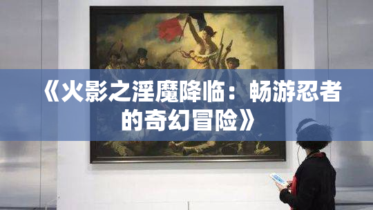《火影之淫魔降临：畅游忍者的奇幻冒险》