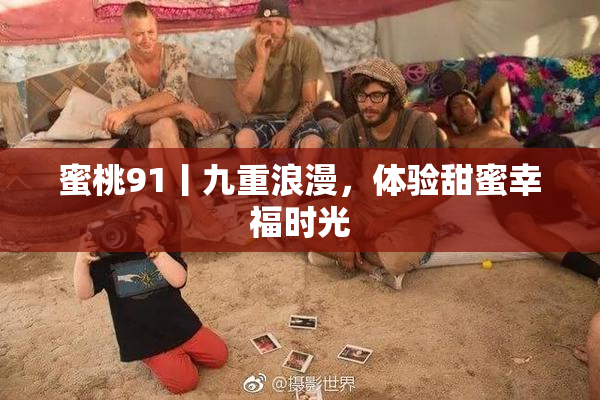 蜜桃91丨九重浪漫，体验甜蜜幸福时光
