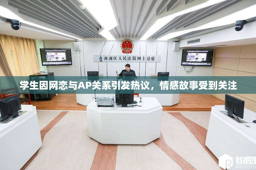 学生因网恋与AP关系引发热议，情感故事受到关注