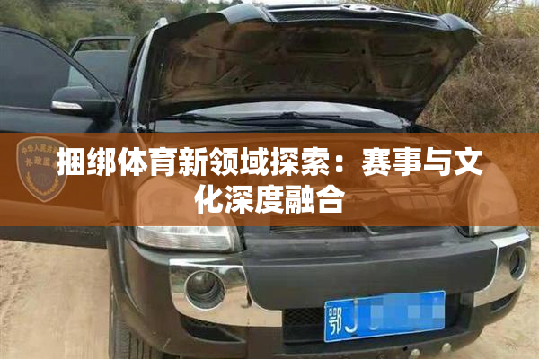 捆绑体育新领域探索：赛事与文化深度融合