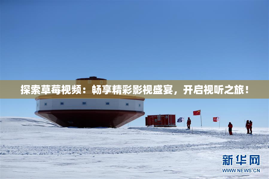 探索草莓视频：畅享精彩影视盛宴，开启视听之旅！