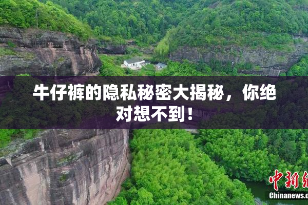 牛仔裤的隐私秘密大揭秘，你绝对想不到！