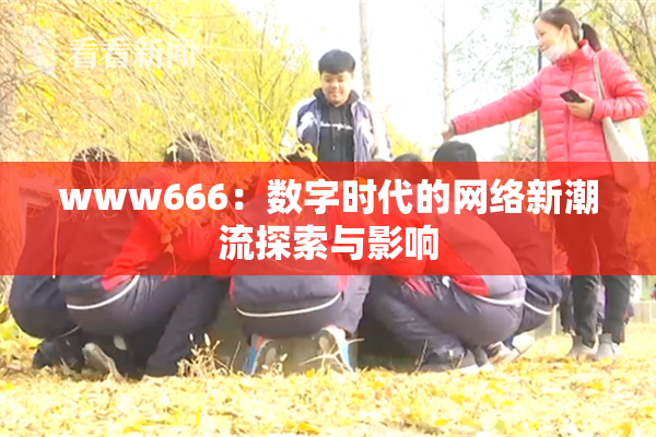 www666：数字时代的网络新潮流探索与影响