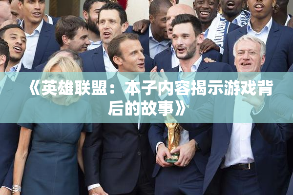 《英雄联盟：本子内容揭示游戏背后的故事》
