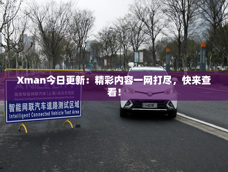 Xman今日更新：精彩内容一网打尽，快来查看！