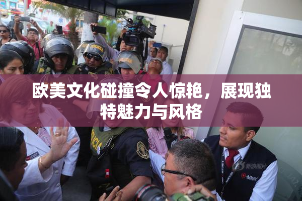 欧美文化碰撞令人惊艳，展现独特魅力与风格