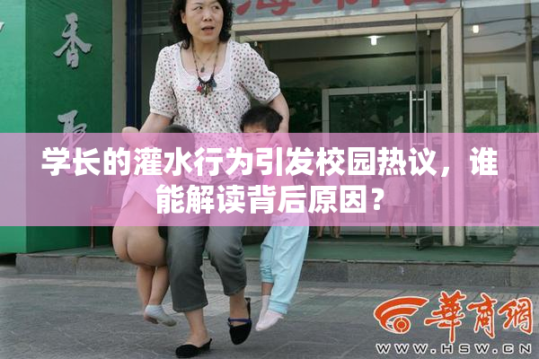 学长的灌水行为引发校园热议，谁能解读背后原因？
