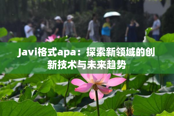 Javi格式apa：探索新领域的创新技术与未来趋势