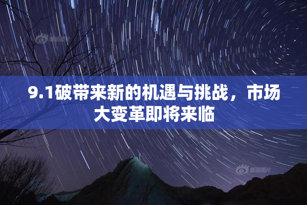 9.1破带来新的机遇与挑战，市场大变革即将来临