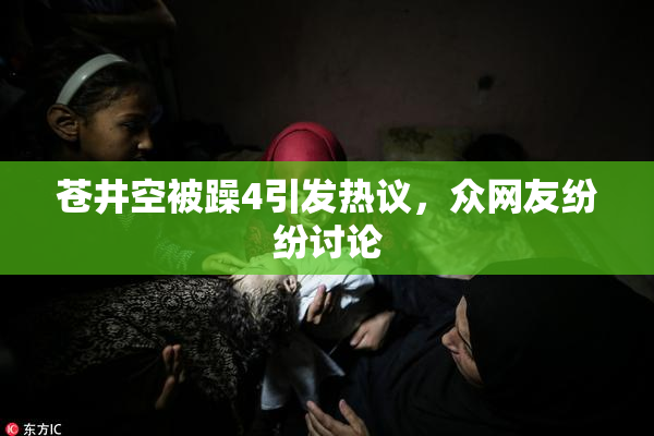 苍井空被躁4引发热议，众网友纷纷讨论
