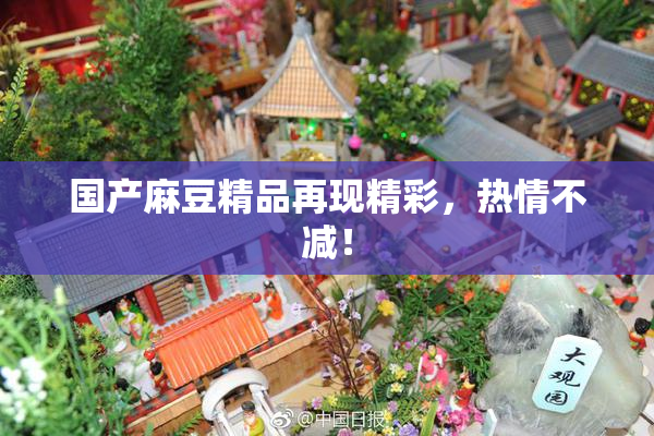 国产麻豆精品再现精彩，热情不减！