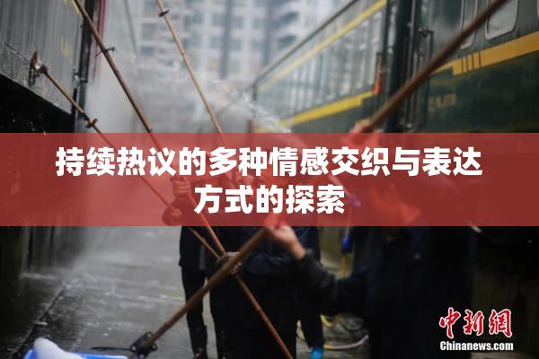 持续热议的多种情感交织与表达方式的探索