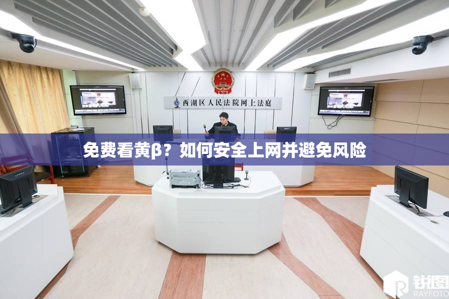 免费看黄β？如何安全上网并避免风险