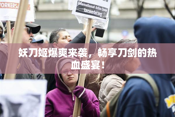 妖刀姬爆爽来袭，畅享刀剑的热血盛宴！