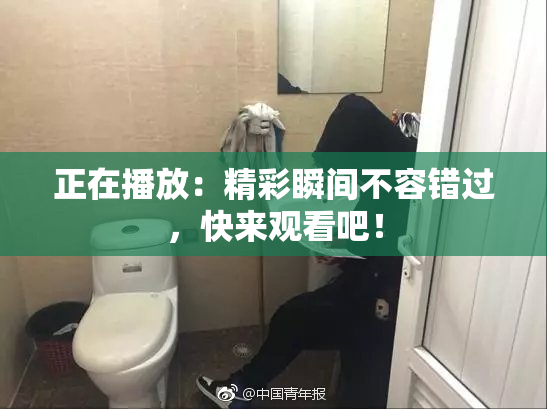 正在播放：精彩瞬间不容错过，快来观看吧！