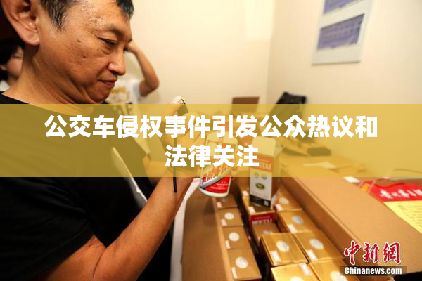 公交车侵权事件引发公众热议和法律关注