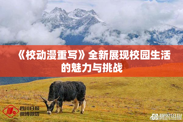 《校动漫重写》全新展现校园生活的魅力与挑战
