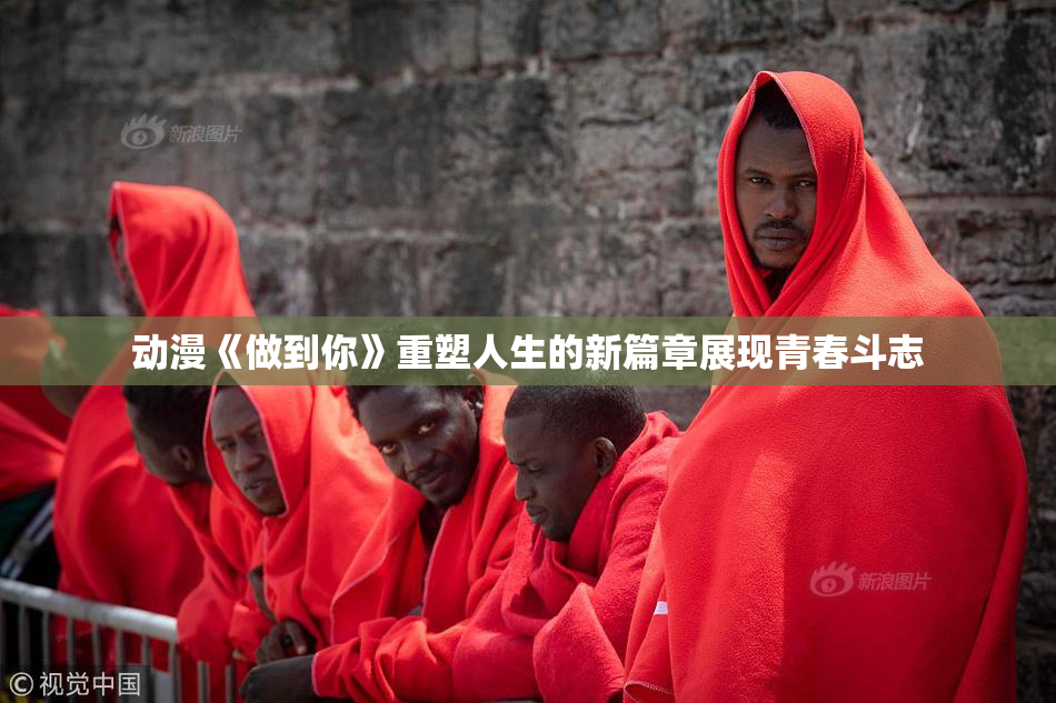 动漫《做到你》重塑人生的新篇章展现青春斗志