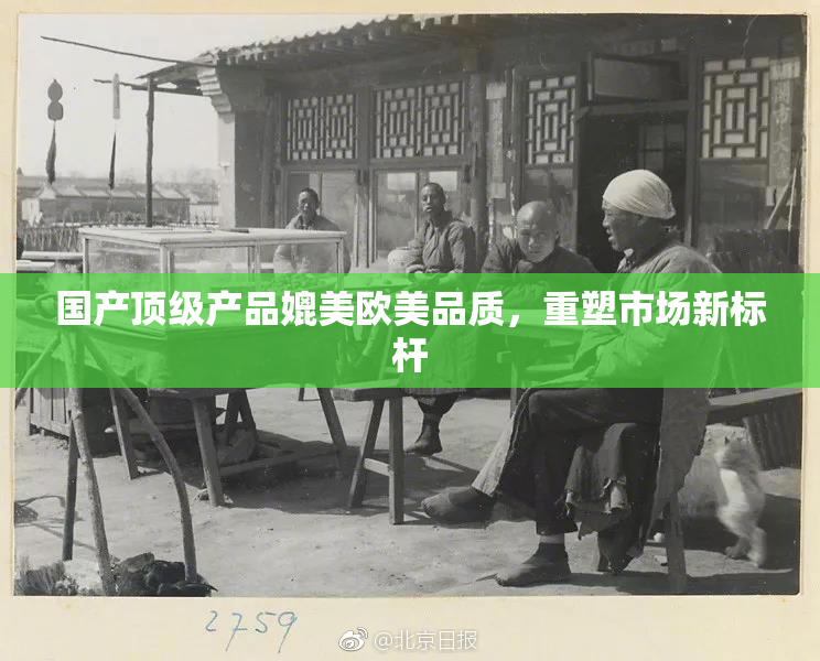 国产顶级产品媲美欧美品质，重塑市场新标杆