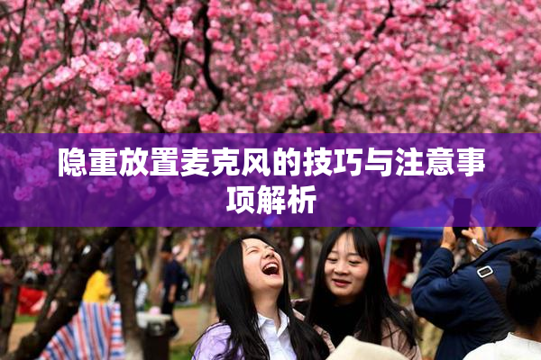 隐重放置麦克风的技巧与注意事项解析