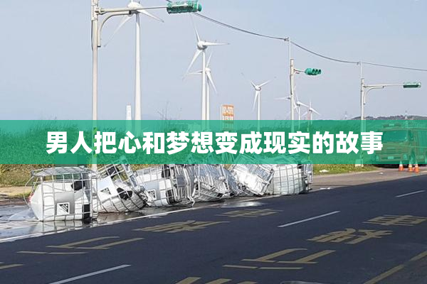 男人把心和梦想变成现实的故事