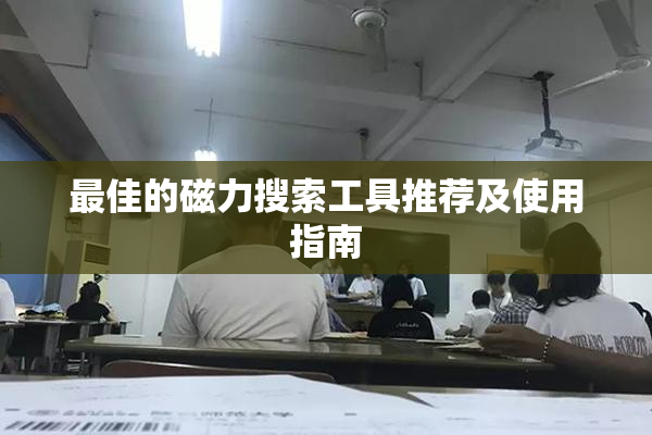 最佳的磁力搜索工具推荐及使用指南