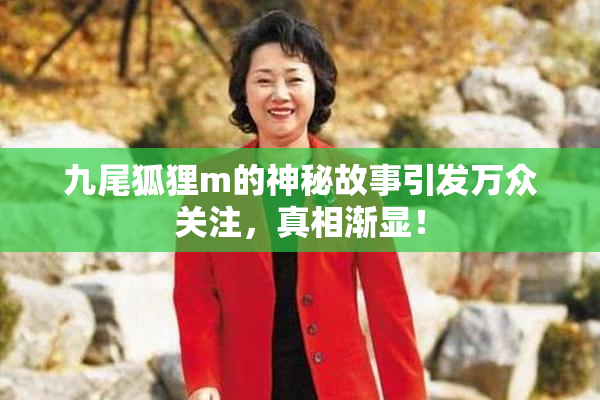 九尾狐狸m的神秘故事引发万众关注，真相渐显！