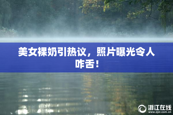 美女裸奶引热议，照片曝光令人咋舌！